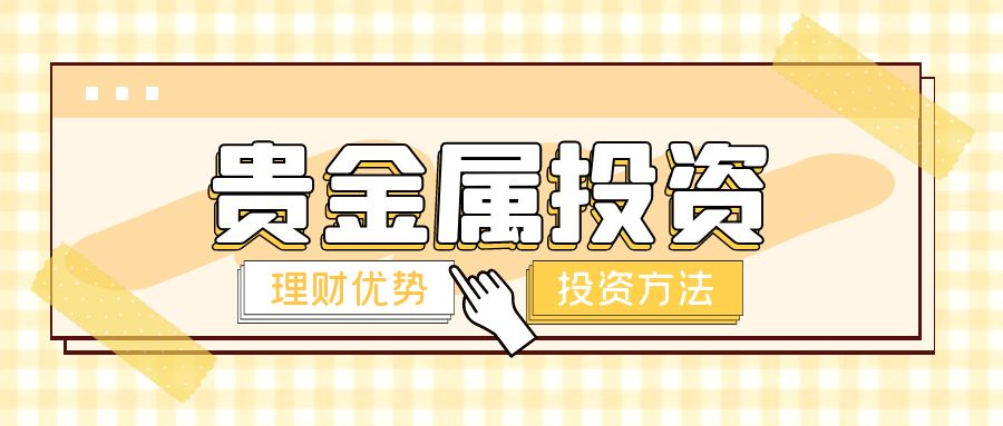 怎样做贵金属投资(怎样做贵金属投资行业)