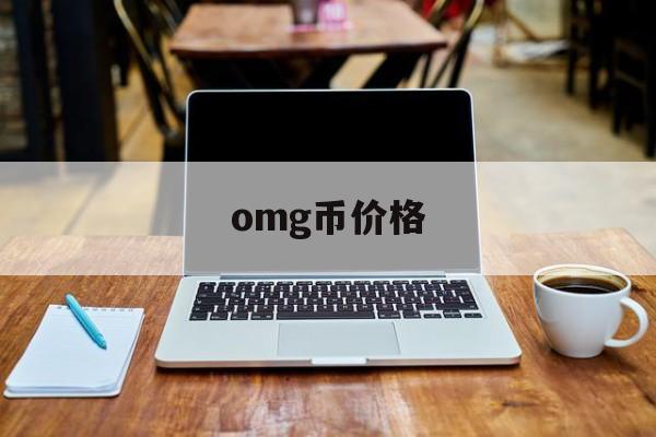 omg币价格(omg币最新行情) omg币价格(omg币最新行情)