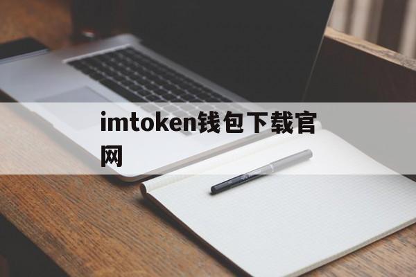 imtoken钱包下载官网的简单介绍 imtoken钱包下载官网的简单介绍